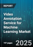Video Annotation Service for Machine Learning Market - Global Forecast 2025-2030- Product Image