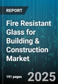 Fire Resistant Glass for Building & Construction Market - Global Forecast 2025-2030- Product Image