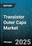 Transistor Outer Caps Market - Global Forecast 2025-2030- Product Image