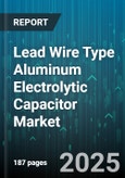 Lead Wire Type Aluminum Electrolytic Capacitor Market - Global Forecast to 2030- Product Image