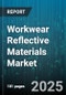Workwear Reflective Materials Market by End Use Industry (Construction, Oil & Gas, Railway), Material Type (Fabric, Tape, Yarn), Technology Type, Form - Global Forecast 2025-2030 - Product Thumbnail Image