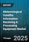 Meteorological Satellite Information Receiving & Processing Equipment Market by Equipment Type, Application, End User, Satellite Platform, Frequency Band - Global Forecast 2025-2030 - Product Thumbnail Image