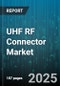 UHF RF Connector Market by Connector Type (Bnc, N, Sma), End-Use Industry (Automotive, Broadcasting, Defense & Aerospace), Frequency Range, Material, Gender - Global Forecast 2025-2030 - Product Thumbnail Image