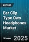 Ear Clip Type Ows Headphones Market by Connectivity (Bluetooth, Wired), End-User (Daily Use, Professional, Sports) - Global Forecast 2025-2030 - Product Thumbnail Image