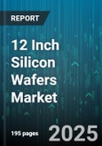 12 Inch Silicon Wafers Market - Global Forecast 2025-2030- Product Image