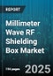 Millimeter Wave RF Shielding Box Market by End Use Industry, Application, Frequency Range, Deployment, Technology, Material, Sales Channel - Global Forecast 2025-2030 - Product Thumbnail Image