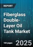 Fiberglass Double-Layer Oil Tank Market - Global Forecast 2025-2030- Product Image