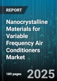 Nanocrystalline Materials for Variable Frequency Air Conditioners Market - Global Forecast 2025-2030- Product Image
