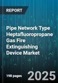 Pipe Network Type Heptafluoropropane Gas Fire Extinguishing Device Market - Global Forecast 2025-2030- Product Image
