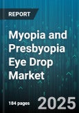 Myopia and Presbyopia Eye Drop Market by Type (Myopia, Presbyopia), Formulation (Liquid Dosage, Semi Solid Dosage), Distribution Channel, Age Group - Global Forecast 2025-2030- Product Image