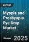 Myopia and Presbyopia Eye Drop Market by Type (Myopia, Presbyopia), Formulation (Liquid Dosage, Semi Solid Dosage), Distribution Channel, Age Group - Global Forecast 2025-2030 - Product Thumbnail Image