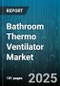 Bathroom Thermo Ventilator Market by Product Type (Heat Exchange, Non Heat Exchange), Installation (Ceiling, Inline, Wall), Control, Application, Power Rating - Global Forecast 2025-2030 - Product Thumbnail Image