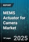 MEMS Actuator for Camera Market by End User (Automotive, Consumer Cameras, Industrial), Application (Autofocus, Image Stabilization, Optical Zoom), Drive Type - Global Forecast 2025-2030 - Product Thumbnail Image