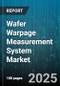 Wafer Warpage Measurement System Market - Global Forecast 2025-2030 - Product Thumbnail Image