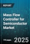 Mass Flow Controller for Semiconductor Market by Application (Cleaning, CVD, Doping), Product Type (Multi Gas, Single Gas), Technology, Flow Rate Range, End User - Global Forecast 2025-2030 - Product Thumbnail Image