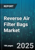 Reverse Air Filter Bags Market - Global Forecast 2025-2030- Product Image