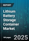 Lithium Battery Storage Container Market by Application, Cell Type, Capacity Range, End User Industry, Mounting Type - Global Forecast 2025-2030- Product Image
