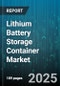 Lithium Battery Storage Container Market by Application, Cell Type, Capacity Range, End User Industry, Mounting Type - Global Forecast 2025-2030 - Product Thumbnail Image