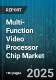Multi-Function Video Processor Chip Market - Global Forecast 2025-2030- Product Image