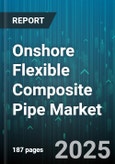 Onshore Flexible Composite Pipe Market - Global Forecast 2025-2030- Product Image
