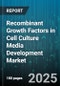 Recombinant Growth Factors in Cell Culture Media Development Market by Product Type, Application, Technology, Grade, End User - Global Forecast 2025-2030 - Product Thumbnail Image