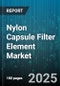 Nylon Capsule Filter Element Market by Application (Clarification, Pre-Filtration, Solvent Filtration), End User (Food & Beverage, Microelectronics, Pharmaceutical Sector), Pore Size, Filter Configuration, Flow Rate - Global Forecast 2025-2030 - Product Image