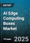 AI Edge Computing Boxes Market by Hardware Type (Ai Accelerators, Edge Servers, Industrial Gateways), End Use (Autonomous Vehicles, Healthcare Diagnostics, Predictive Maintenance), Vertical, Connectivity, Processor Type - Global Forecast 2025-2030 - Product Thumbnail Image
