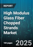 High Modulus Glass Fiber Chopped Strands Market - Global Forecast 2025-2030- Product Image