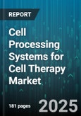 Cell Processing Systems for Cell Therapy Market - Global Forecast 2025-2030- Product Image
