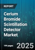 Cerium Bromide Scintillation Detector Market - Global Forecast 2025-2030- Product Image