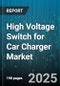 High Voltage Switch for Car Charger Market by Switch Type (Electromechanical, Solid State), Application (Off Board Charger, On Board Charger), Current Rating, Insulation Voltage, Contact Material, End User, Drive Type - Global Forecast 2025-2030 - Product Thumbnail Image
