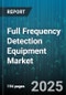 Full Frequency Detection Equipment Market by Application (Aerospace & Aviation, Automotive, Environmental Monitoring), Component (Antenna, Monitoring System, Receiver), Deployment Type, Technology, Frequency Range, End User - Global Forecast 2025-2030 - Product Thumbnail Image