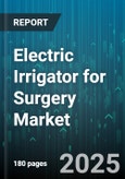 Electric Irrigator for Surgery Market - Global Forecast 2025-2030- Product Image