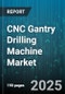 CNC Gantry Drilling Machine Market by End Use Industry (Aerospace, Automotive, Energy), Machine Type (Cantilever Type, Double Column Type, Floor Mounted Type), Axis, Control Type, Application, Spindle Count, Frame Size - Global Forecast 2025-2030 - Product Image