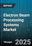 Electron Beam Processing Systems Market by Application (Coating, Lithography, Sterilization), End-User Industry (Aerospace & Defense, Automotive, Electronics), System Type, Electron Energy Level, Beam Source Type, Process Mode - Global Forecast 2025-2030- Product Image