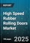 High Speed Rubber Rolling Doors Market by Application (Automotive Plants, Clean Rooms, Cold Storage), End-User (Commercial, Healthcare, Industrial), Operating Mechanism, Product Type, Material Composition, Distribution Channel - Global Forecast 2025-2030 - Product Thumbnail Image