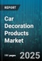 Car Decoration Products Market by Product Type (Air Fresheners, Decals & Stickers, Floor Mats), Vehicle Type (Heavy Commercial Vehicles, Light Commercial Vehicles, Passenger Cars), Distribution Channel, End User, Material Type - Global Forecast 2025-2030 - Product Thumbnail Image