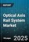 Optical Axis Rail System Market by Type (Gantry Rail, Multi Axis Rail, Single Axis Rail), Drive Mechanism (Ball Screw Drive, Belt Drive, Linear Motor Drive), Application, End Use Industry, Load Capacity, Accuracy Grade - Global Forecast 2025-2030 - Product Image