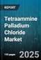 Tetraammine Palladium Chloride Market by Application (Analytical Reference Material, Catalyst, Electronic Component), End Use Industry (Academic Research, Chemical Manufacturing, Electronics Manufacturing), Purity Grade, Form, Sales Channel - Global Forecast 2025-2030 - Product Thumbnail Image