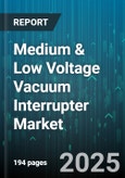 Medium & Low Voltage Vacuum Interrupter Market - Global Forecast 2025-2030- Product Image