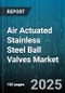 Air Actuated Stainless Steel Ball Valves Market by End Use (Chemicals, Food & Beverage, Marine), Product Type (Multi-Port, Three-Way, Two-Way), Valve Size, Pressure Rating, Actuation Type, Ball Valve Type, Material Grade - Global Forecast 2025-2030 - Product Thumbnail Image