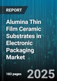 Alumina Thin Film Ceramic Substrates in Electronic Packaging Market - Global Forecast 2025-2030- Product Image