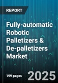 Fully-automatic Robotic Palletizers & De-palletizers Market - Global Forecast 2025-2030- Product Image