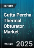 Gutta Percha Thermal Obturator Market - Global Forecast 2025-2030- Product Image