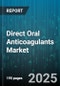 Direct Oral Anticoagulants Market by Molecule, Indication, End User, Distribution Channel, Mechanism of Action, Route of Administration - Global Forecast 2025-2030 - Product Thumbnail Image