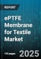 ePTFE Membrane for Textile Market by Application (Industrial Textiles, Medical Textiles, Protective Clothing), End-Use Industry (Automotive Seating, Construction, Consumer Goods), Fabric Type, Product Form, Material Origin, Distribution Channel - Global Forecast 2025-2030 - Product Image