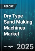 Dry Type Sand Making Machines Market - Global Forecast 2025-2030- Product Image