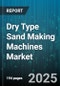 Dry Type Sand Making Machines Market by Machine Type (Compound, Horizontal Shaft Impact, Vertical Shaft Impact), Application (Building Material, Chemical Industry, Coal), Installation, Capacity, Raw Material, Power Source - Global Forecast 2025-2030 - Product Thumbnail Image