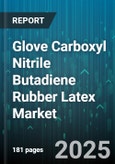 Glove Carboxyl Nitrile Butadiene Rubber Latex Market - Global Forecast 2025-2030- Product Image
