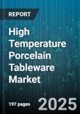High Temperature Porcelain Tableware Market - Global Forecast 2025-2030- Product Image